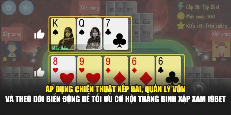 Cách Chơi Binh Xập Xám i9Bet – Luật Chơi Và Mẹo Chiến Thắng 4 Áp dụng chiến thuật xếp bài, quản lý vốn và theo dõi biến động để tối ưu cơ hội thắng Binh Xập Xám i9Bet