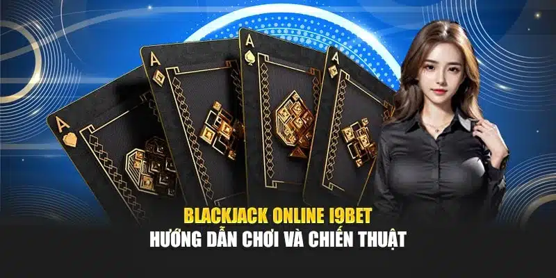 Blackjack Online i9Bet – Hướng Dẫn Chơi Và Chiến Thuật 2 Blackjack Online i9Bet – Hướng Dẫn Chơi Và Chiến Thuật