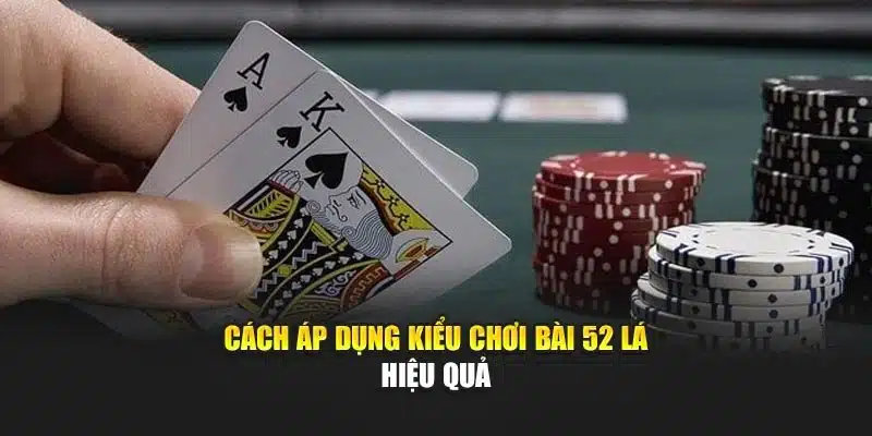 Các Kiểu Chơi Bài 52 Lá Phổ Biến Và Cách Áp Dụng Hiệu Quả 4 Cách áp dụng kiểu chơi bài 52 lá hiệu quả