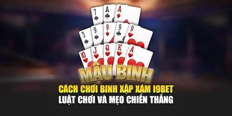 Cách Chơi Binh Xập Xám i9Bet – Luật Chơi Và Mẹo Chiến Thắng 3 Cách Chơi Binh Xập Xám i9Bet – Luật Chơi Và Mẹo Chiến Thắng