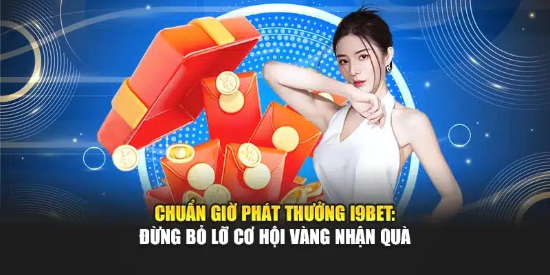 Chuẩn Giờ Phát Thưởng i9Bet: Đừng Bỏ Lỡ Cơ Hội Vàng Nhận Quà 3 Chuẩn Giờ Phát Thưởng i9Bet: Đừng Bỏ Lỡ Cơ Hội Vàng Nhận Quà