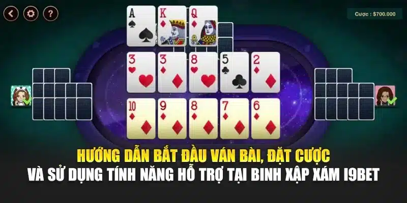 Cách Chơi Binh Xập Xám i9Bet – Luật Chơi Và Mẹo Chiến Thắng 3 Hướng dẫn bắt đầu ván bài, đặt cược và sử dụng tính năng hỗ trợ tại Binh Xập Xám i9Bet