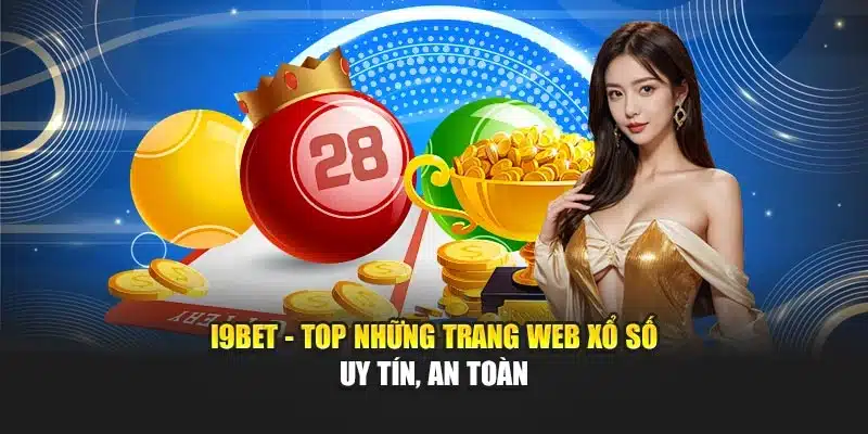 Những Trang Web Xổ Số Uy Tín Cập Nhật Nhanh Và Chính Xác 3 i9bet - Top những trang web xổ số uy tín, an toàn