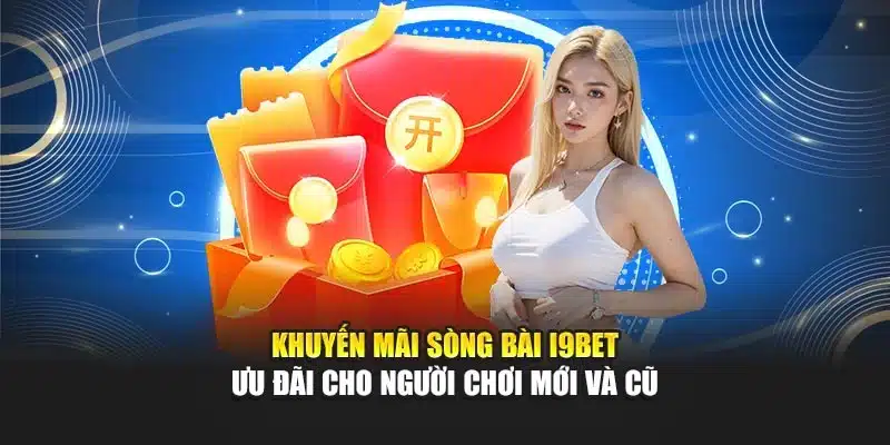 Khuyến Mãi Sòng Bài i9Bet – Ưu Đãi Cho Người Chơi Mới Và Cũ 8 Khuyến Mãi Sòng Bài i9Bet – Ưu Đãi Cho Người Chơi Mới Và Cũ
