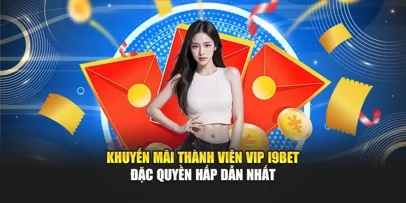 Khuyến Mãi Thành Viên VIP i9Bet – Đặc Quyền Hấp Dẫn Nhất 7 Khuyến Mãi Thành Viên VIP i9Bet – Đặc Quyền Hấp Dẫn Nhất