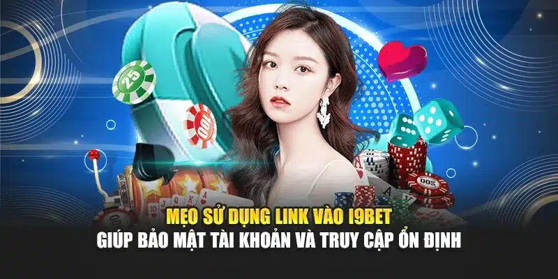 Link Vào i9Bet – Truy Cập Nhanh Chóng Và An Toàn Nhất 4 Mẹo sử dụng link vào i9Bet giúp bảo mật tài khoản và truy cập ổn định
