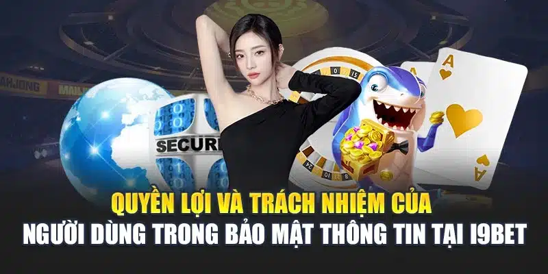 Chính sách bảo mật 3 Quyền lợi và trách nhiệm của người dùng trong bảo mật thông tin tại i9Bet