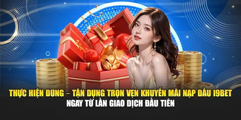 Khuyến Mãi Nạp Đầu i9Bet – Tặng Thêm Thưởng Khi Giao Dịch 4 Thực hiện đúng – tận dụng trọn vẹn khuyến mãi nạp đầu i9Bet ngay từ lần giao dịch đầu tiên