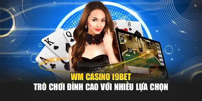 WM Casino i9Bet – Trò Chơi Đỉnh Cao Với Nhiều Lựa Chọn 5 WM Casino i9Bet – Trò Chơi Đỉnh Cao Với Nhiều Lựa Chọn