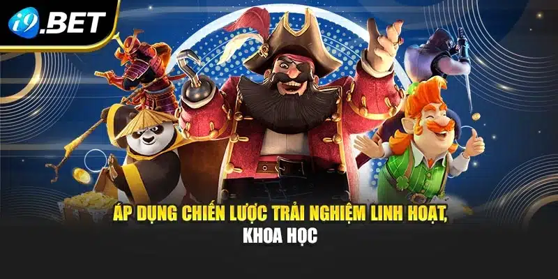 Áp dụng chiến lược trải nghiệm linh hoạt, khoa học