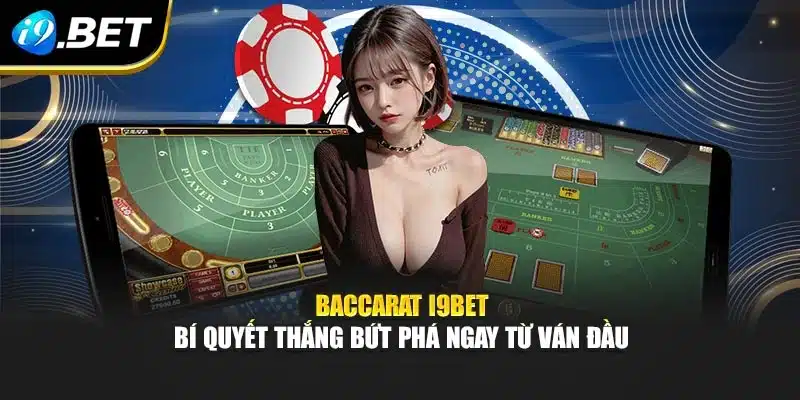 Baccarat I9bet – Bí Quyết Thắng Bứt Phá Ngay Từ Ván Đầu