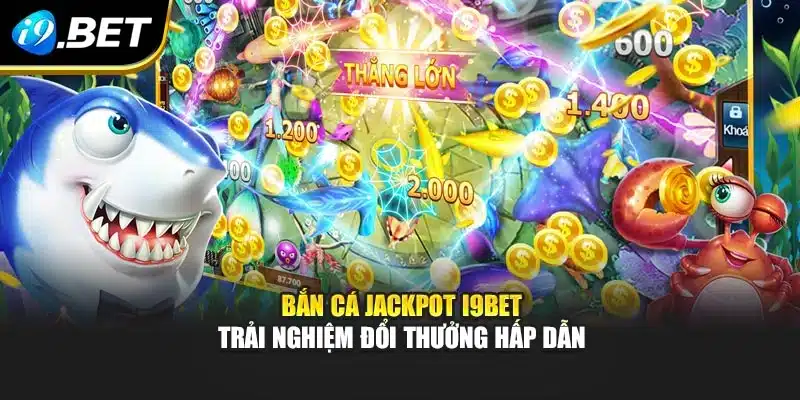 Bắn Cá Jackpot I9bet – Trải Nghiệm Đổi Thưởng Hấp Dẫn