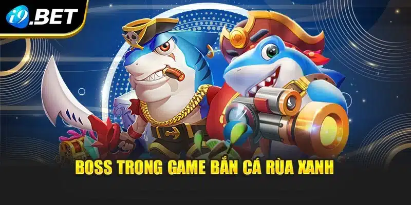 Bắn Cá Rùa Xanh I9bet Trải Nghiệm Độc Quyền Cực Cuốn Hút 2 Boss trong game bắn cá rùa xanh