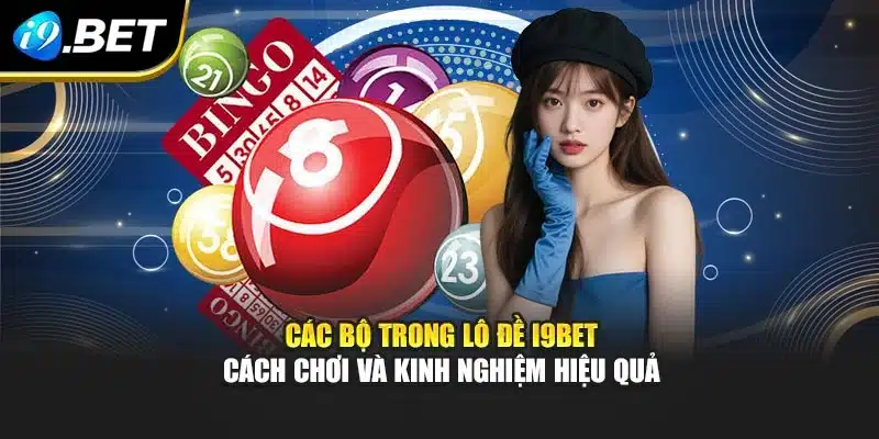 Các Bộ Trong Lô Đề I9bet – Cách Chơi Và Kinh Nghiệm Hiệu Quả