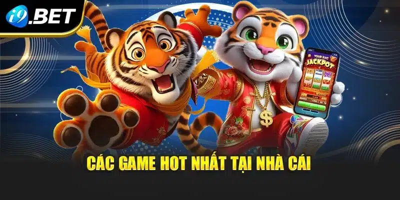 Các game hot nhất tại nhà cái