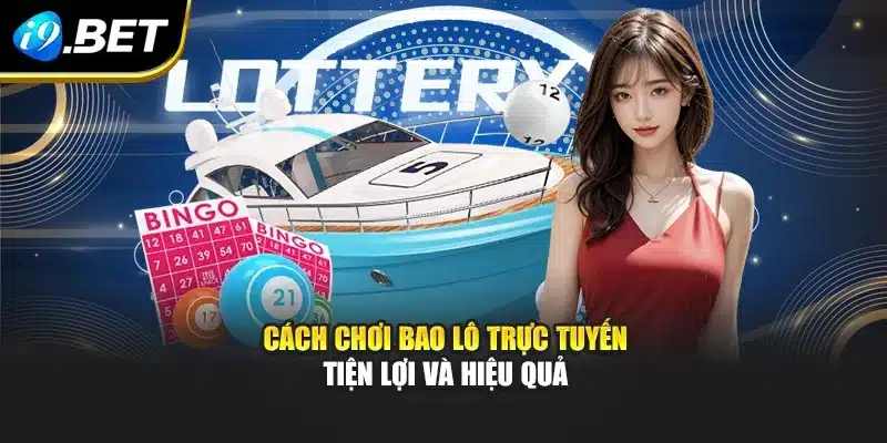 Cách chơi bao lô trực tuyến tiện lợi và hiệu quả