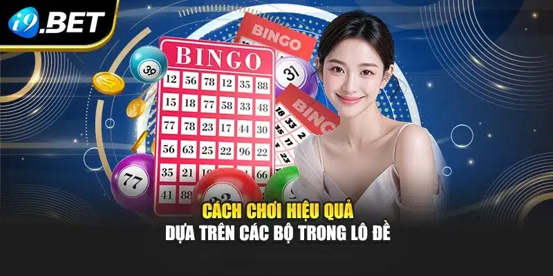 Các Bộ Trong Lô Đề I9bet – Cách Chơi Và Kinh Nghiệm Hiệu Quả 4 Cách chơi hiệu quả dựa trên các bộ trong lô đề
