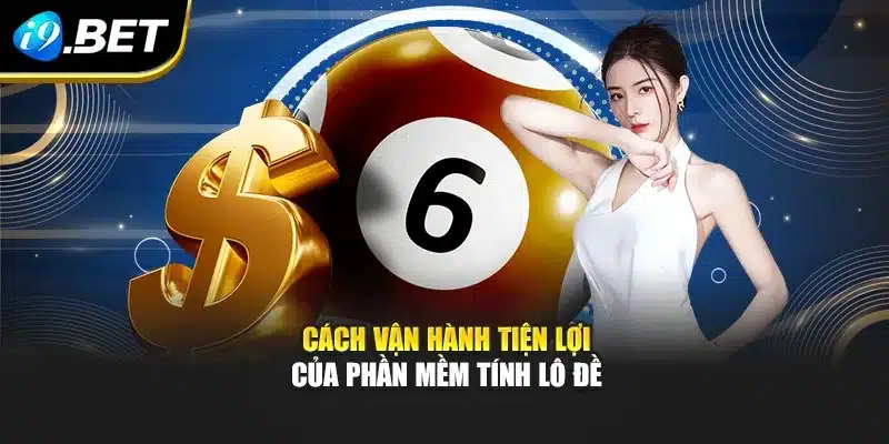 Cách vận hành tiện lợi của phần mềm tính lô đề