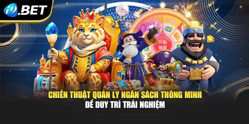 Chiến thuật quản lý ngân sách thông minh để duy trì trải nghiệm