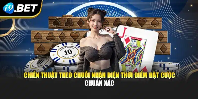 Chiến thuật theo chuỗi nhận diện thời điểm đặt cược chuẩn xác