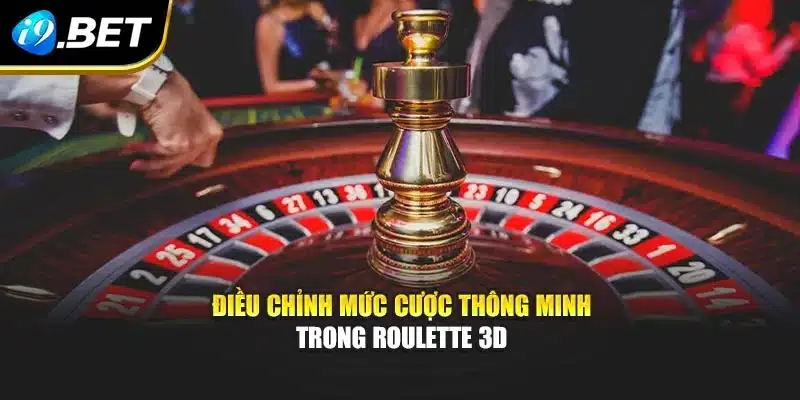 Điều chỉnh mức cược thông minh trong roulette 3d