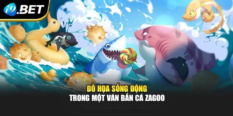 Đồ họa sống động trong một ván bắn cá zagoo