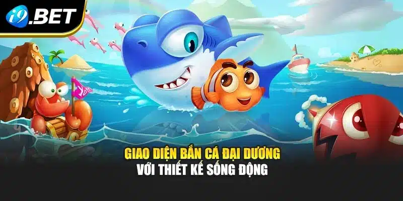 Bắn Cá Đại Dương I9bet – Phiên Bản Săn Thưởng Mới Lạ 2 Giao diện bắn cá đại dương với thiết kế sống động