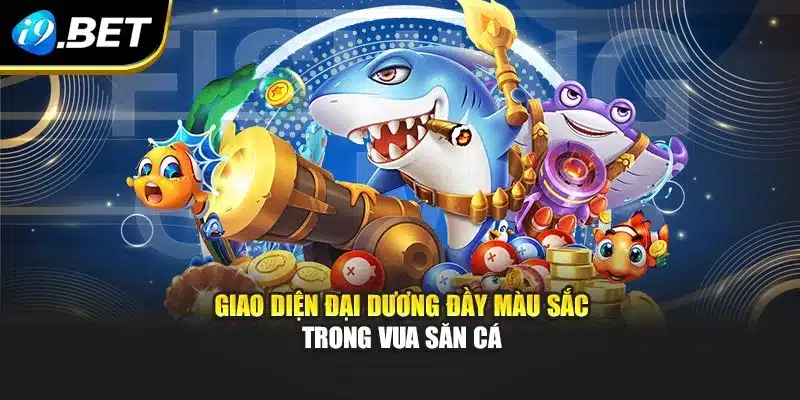 Vua Săn Cá I9bet – Khám Phá Game Đỉnh Cao Đầy Hấp Dẫn 2 Giao diện đại dương đầy màu sắc trong vua săn cá