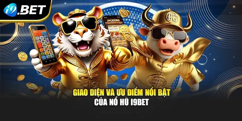 Giao diện và ưu điểm nổi bật của nổ hũ i9Bet