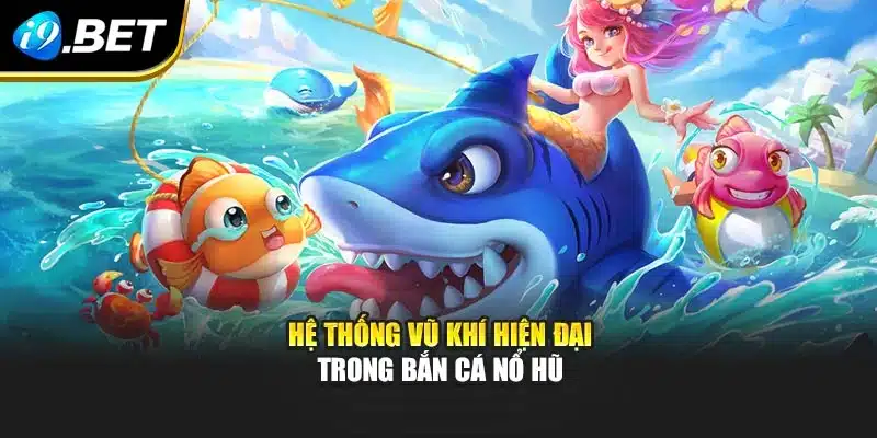Hệ thống vũ khí hiện đại trong bắn cá nổ hũ