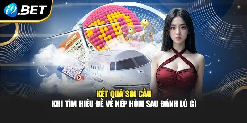 Kết quả soi cầu khi tìm hiểu đề về kép hôm sau đánh lô gì