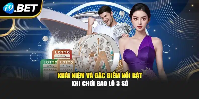 Khái niệm và đặc điểm nổi bật khi chơi bao lô 3 số
