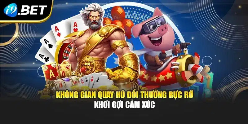 Không gian quay hũ đổi thưởng rực rỡ khơi gợi cảm xúc