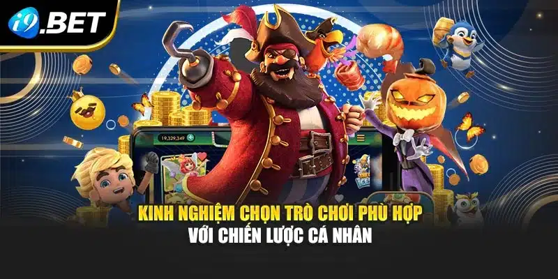 Kinh nghiệm chọn trò chơi phù hợp với chiến lược cá nhân