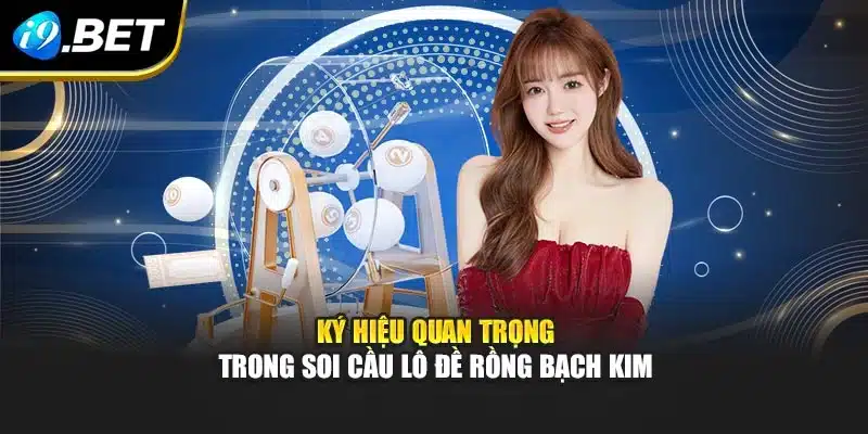 Soi Cầu Lô Đề Rồng Bạch Kim I9bet – Phân Tích Chuẩn Xác 2 Ký hiệu quan trọng trong soi cầu lô đề Rồng Bạch Kim