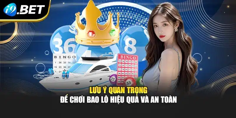 Lưu ý quan trọng để chơi bao lô hiệu quả và an toàn