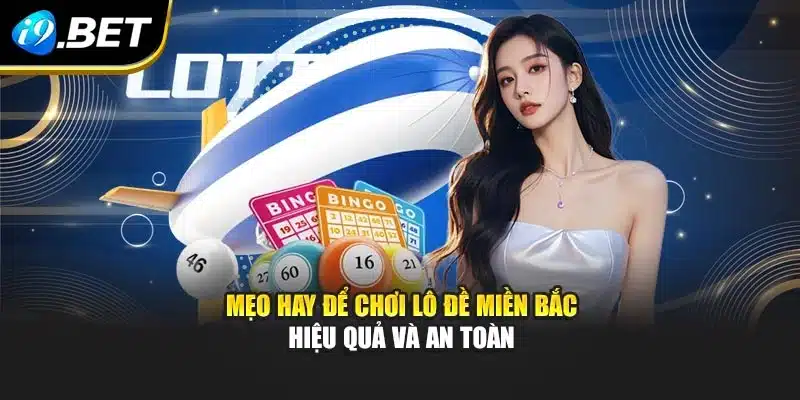 Mẹo hay để chơi lô đề miền Bắc hiệu quả và an toàn