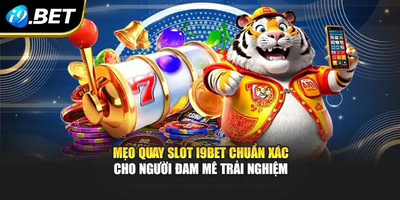 Mẹo Quay Slot I9bet Chuẩn Xác Cho Người Đam Mê Trải Nghiệm
