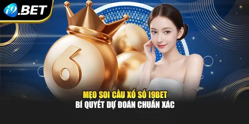 Mẹo Soi Cầu Xổ Số I9bet – Bí Quyết Dự Đoán Chuẩn Xác