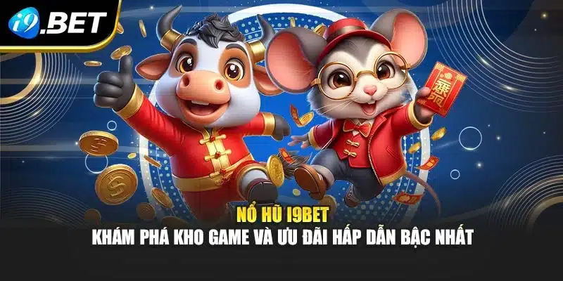 Nổ Hũ I9bet – Khám Phá Kho Game Và Ưu Đãi Hấp Dẫn Bậc Nhất