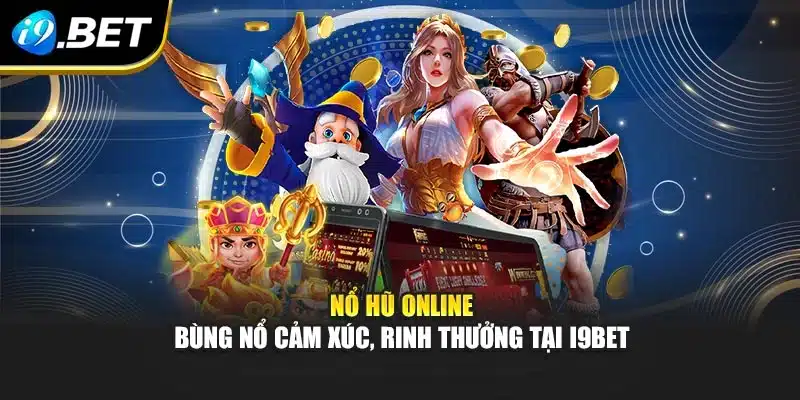 Nổ Hũ Online – Bùng Nổ Cảm Xúc, Rinh Thưởng Tại I9bet 5 Nổ Hũ Online – Bùng Nổ Cảm Xúc, Rinh Thưởng Tại I9bet
