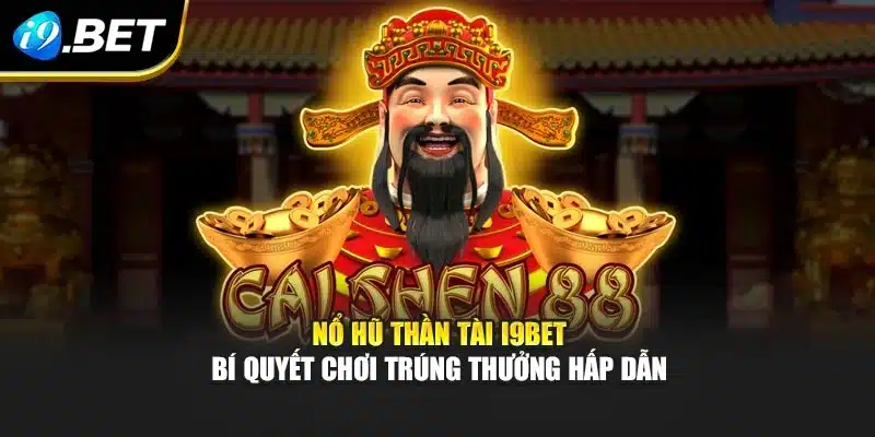 Nổ Hũ Thần Tài I9bet – Bí Quyết Chơi Trúng Thưởng Hấp Dẫn 8 Nổ Hũ Thần Tài I9bet – Bí Quyết Chơi Trúng Thưởng Hấp Dẫn