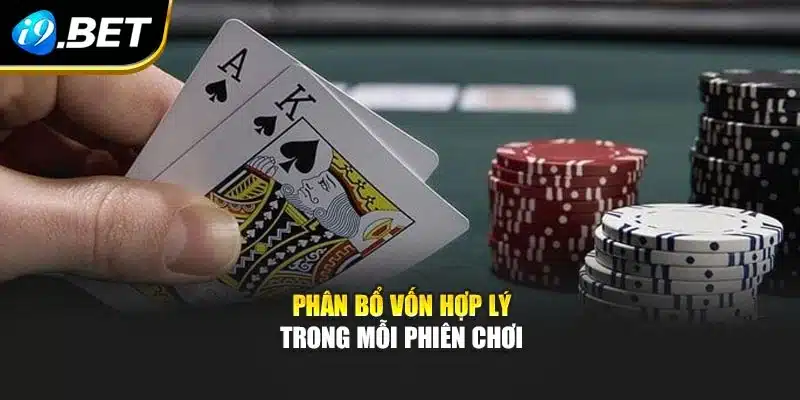 Poker – Trải Nghiệm Chiến Thuật Độc Đáo Cùng I9bet 3 Phân bổ vốn hợp lý trong mỗi phiên chơi