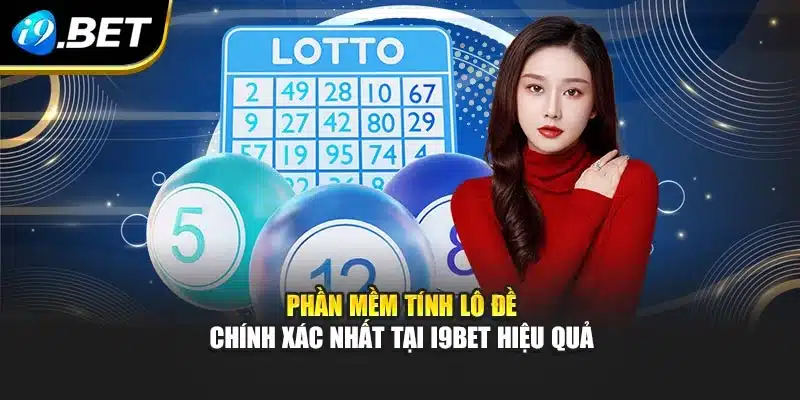 Phần Mềm Tính Lô Đề Chính Xác Nhất Tại I9bet Hiệu Quả