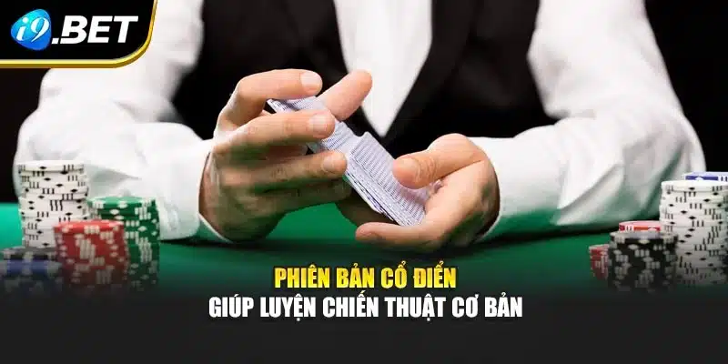 Xì Tố – Trải Nghiệm Chiến Lược Thông Minh Cùng i9Bet 3 Phiên bản cổ điển giúp luyện chiến thuật cơ bản