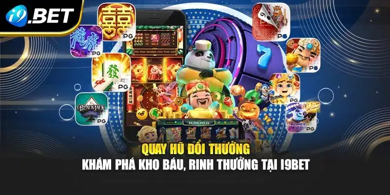 Quay Hũ Đổi Thưởng – Khám Phá Kho Báu, Rinh Thưởng Tại I9bet 1 Quay Hũ Đổi Thưởng – Khám Phá Kho Báu, Rinh Thưởng Tại I9bet