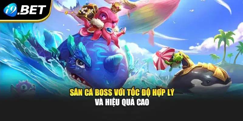 Săn cá boss với tốc độ hợp lý và hiệu quả cao