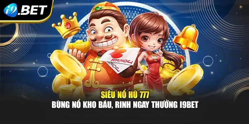Siêu Nổ Hũ 777 – Bùng Nổ Kho Báu, Rinh Ngay Thưởng I9bet 3 Siêu Nổ Hũ 777 – Bùng Nổ Kho Báu, Rinh Ngay Thưởng I9bet