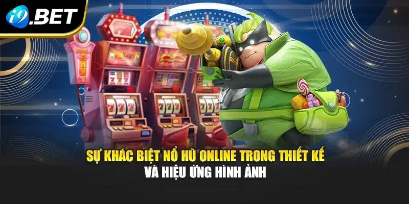 Sự khác biệt nổ hũ online trong thiết kế và hiệu ứng hình ảnh