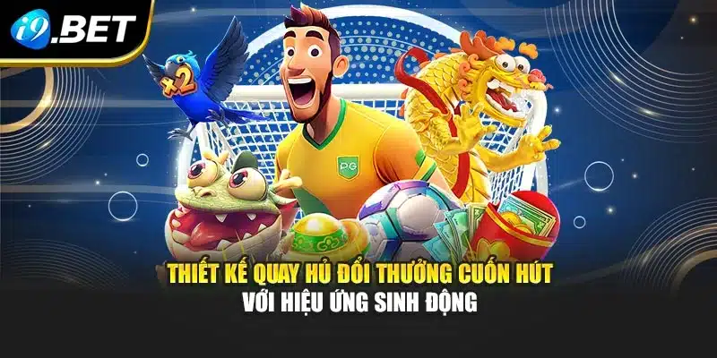 Thiết kế quay hủ đổi thưởng cuốn hút với hiệu ứng sinh động